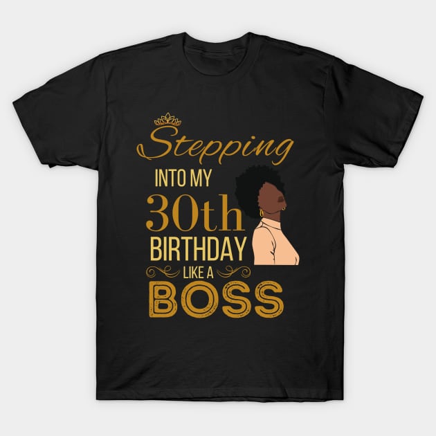 Gold Crown Stepping Into My 30th Birthday Like A Boss Birthday T-Shirt by WassilArt